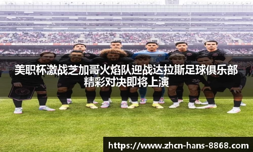 美职杯激战芝加哥火焰队迎战达拉斯足球俱乐部精彩对决即将上演